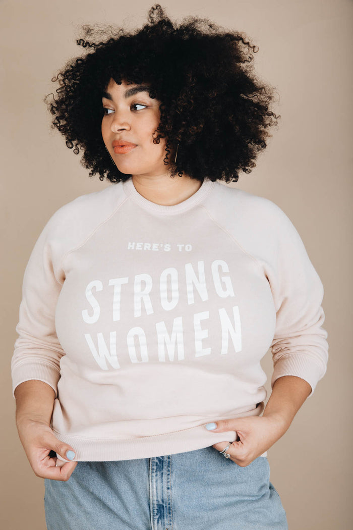Here's To Strong Women Sweatshirt in Unisex by The Bee and The Fox