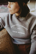 Question Authority Not Your Mother Sweatshirt