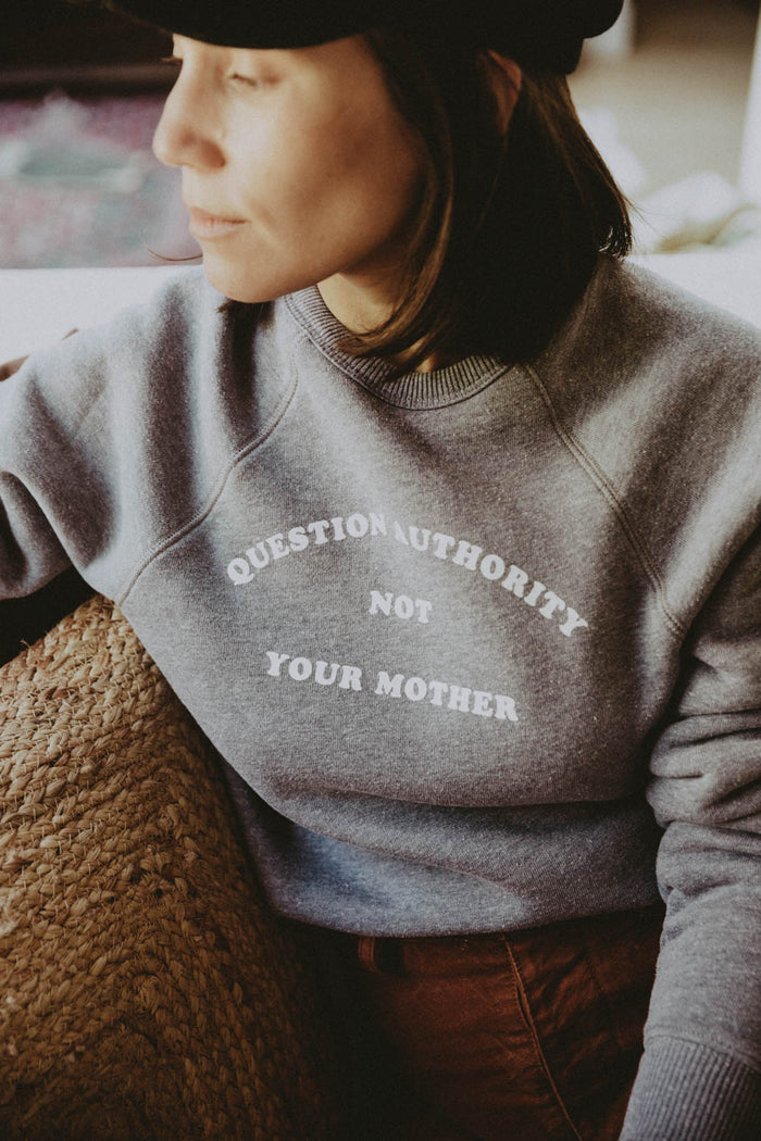 Question Authority Not Your Mother Sweatshirt
